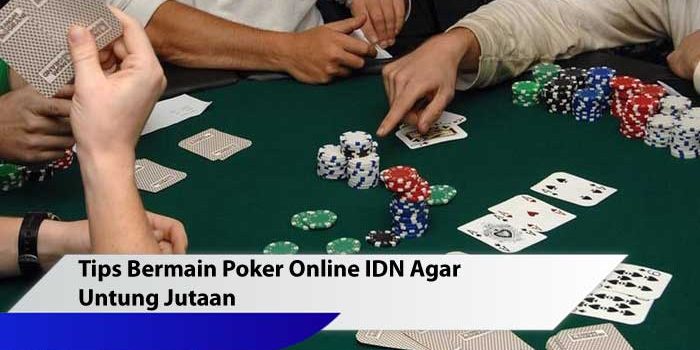 Tips Bermain Poker Online IDN Agar Untung Jutaan